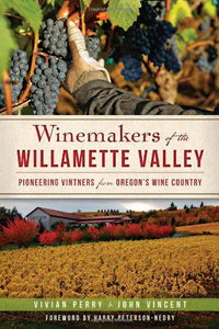 Winemakers of the Willamette Valley:: Pioneering Vintners from Oregon's Wine Country (American Palate) 