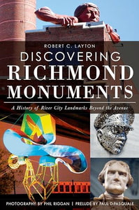 Discovering Richmond Monuments: A History of River City Landmarks Beyond the Avenue 