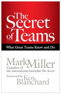 The Secret of Teams: What Great Teams Know and Do 