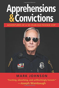 Apprehensions & Convictions: Adventures of a 50-Year-Old Rookie Cop 