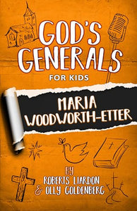 God's Generals For Kids - Volume 4: Maria Woodworth-Etter 