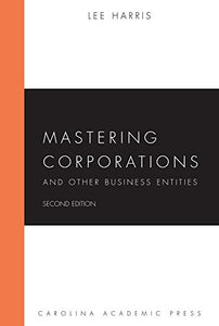 Mastering Corporations and Other Business Entities, Second Edition (Carolina Academic Press Mastering Series) 