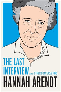 Hannah Arendt: The Last Interview 