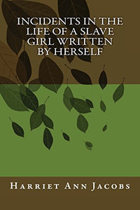 Incidents in the Life of a Slave Girl Written by Herself 