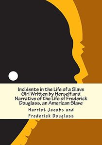 Incidents in the Life of a Slave Girl Written by Herself and Narrative of the Life of Frederick Douglass, an American Slave 