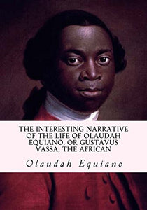 The Interesting Narrative of the Life of Olaudah Equiano, or Gustavus Vassa, the African 