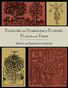 Folklore and Symbolism of Flowers, Plants and Trees [Illustrated Edition] 