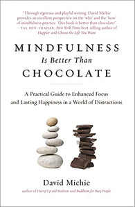 Mindfulness Is Better Than Chocolate: A Practical Guide to Enhanced Focus and Lasting Happiness in a World of Distractions 