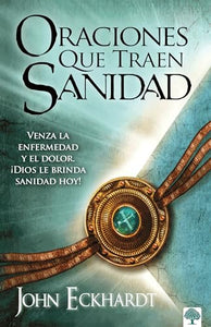 Oraciones que traen sanidad: Venza la enfermedad y el dolor. ¡Dios le brinda san idad hoy! / Prayers That Bring Healing 