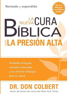 La nueva cura bíblica para la presión alta: Verdades antiguas, remedios naturale s y los últimos hallazgos para su salud / / The New Bible Cure for High Bloo 