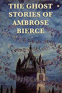 The Ghost Stories of Ambrose Bierce 