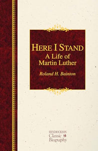 Here I Stand: A Life of Martin Luther 