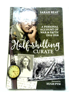 The Half-Shilling Curate: A Personal Account of War & Faith 1914-1918 