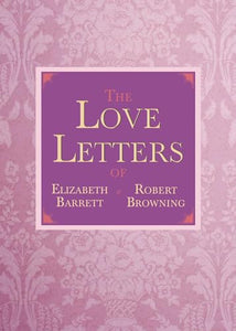 The Love Letters of Elizabeth Barrett and Robert Browning 