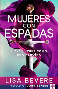 Mujeres con espadas: Lleve su cruz como una heroína / Girls with Swords: How to Carry Your Cross Like a Hero 