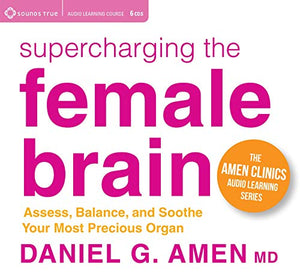 Supercharging the Female Brain: Access, Balance, and Soothe Your Most Precious Organ (The Amen Clinics Audio Learning) 