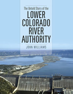 The Untold Story of the Lower Colorado River Authority 