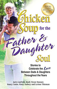 Chicken Soup for the Father & Daughter Soul 