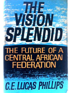 The Vision Splendid: The Future Of A Central African Federation 