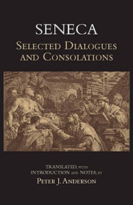 Seneca: Selected Dialogues and Consolations 