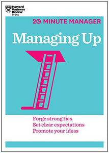 Managing Up (HBR 20-Minute Manager Series) 