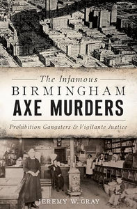 The Infamous Birmingham Axe Murders: Prohibition Gangsters and Vigilante Justice 