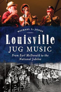 Louisville Jug Music: From Earl McDonald to the National Jubilee 