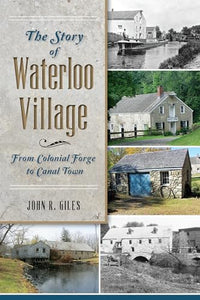 The Story of Waterloo Village: From Colonial Forge to Canal Town 