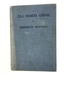 Jill Makes Good by Elizabeth Tugwell 