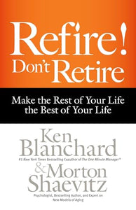 Refire! Don't Retire: Make the Rest of Your Life the Best of Your Life 