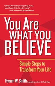 You Are What You Believe: Simple Steps to Transform Your Life 