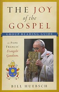 The Joy of the Gospel: The Group Reading Guide 