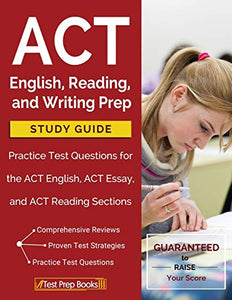 ACT English, Reading, and Writing Prep Study Guide & Practice Test Questions for the ACT English, ACT Essay, and ACT Reading Sections 