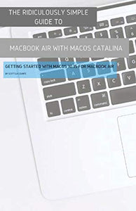 The Ridiculously Simple Guide to MacBook Air (Retina) with MacOS Catalina Catalina 