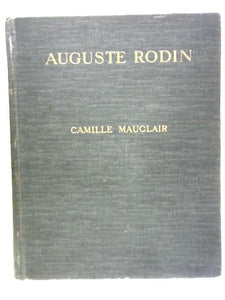 Auguste Rodin The Man, His Ideas, His Works 