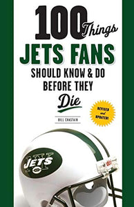 100 Things Jets Fans Should Know & Do Before They Die 