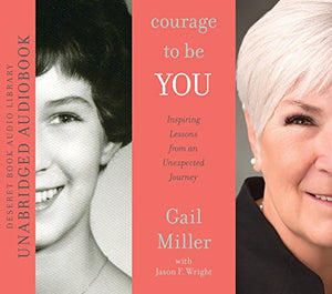 Courage to Be You: Inspiring Lessons from An Unexpected Journey 