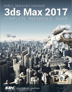 Kelly L. Murdock's Autodesk 3ds Max 2017 Complete Reference Guide 