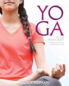 Yoga for Your Mind and Body: A Teenage Practice for a Healthy, Balanced Life 