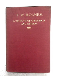 T W Holmes - A Tribute of Affection and Esteem 