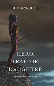 Hero, Traitor, Daughter (Of Crowns and Glory-Book 6) 