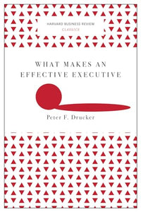 What Makes an Effective Executive (Harvard Business Review Classics) 