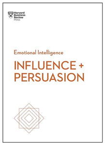 Influence and Persuasion (HBR Emotional Intelligence Series) 