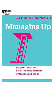 Managing Up (HBR 20-Minute Manager Series) 