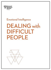 Dealing with Difficult People (HBR Emotional Intelligence Series) 