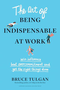 The Art of Being Indispensable at Work 