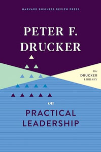 Peter F. Drucker on Practical Leadership 