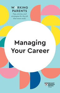 Managing Your Career (HBR Working Parents Series) 