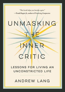 Unmasking the Inner Critic: Lessons for Living an Unconstricted Life 