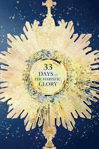 33 Days to Eucharistic Glory 